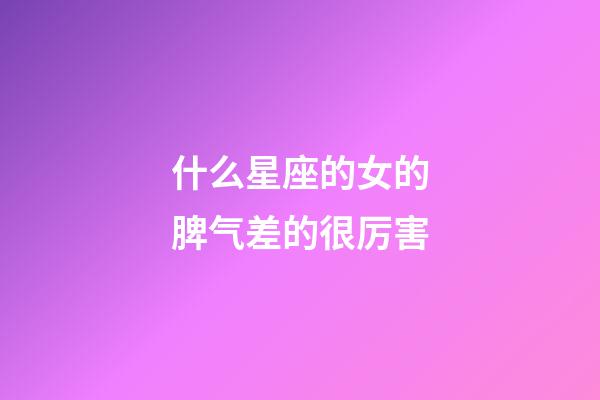 什么星座的女的脾气差的很厉害-第1张-星座运势-玄机派