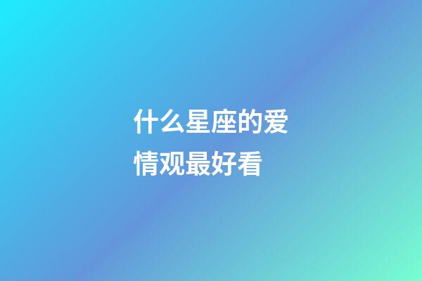 什么星座的爱情观最好看-第1张-星座运势-玄机派