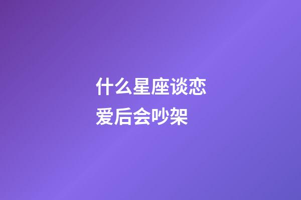 什么星座谈恋爱后会吵架-第1张-星座运势-玄机派