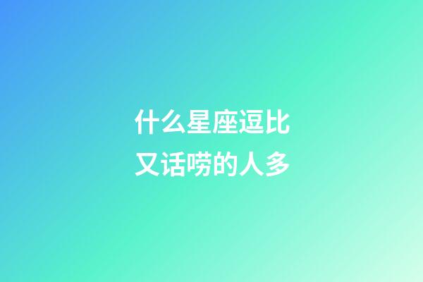 什么星座逗比又话唠的人多-第1张-星座运势-玄机派