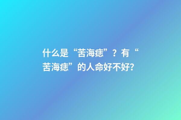 什么是“苦海痣”？有“苦海痣”的人命好不好？