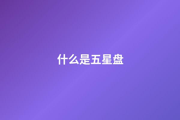 什么是五星盘-第1张-星座运势-玄机派