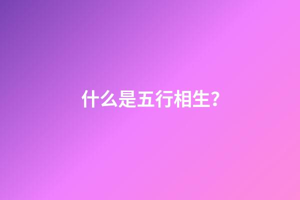 什么是五行相生？