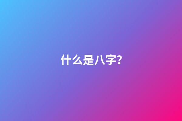 什么是八字？