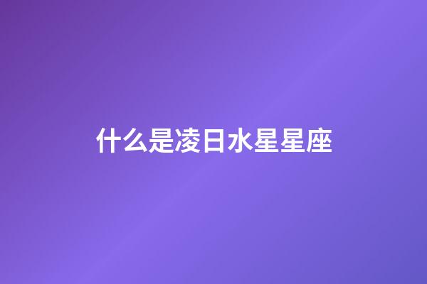 什么是凌日水星星座-第1张-星座运势-玄机派