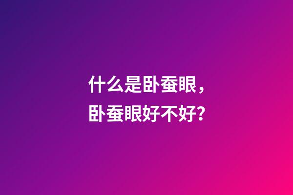 什么是卧蚕眼，卧蚕眼好不好？
