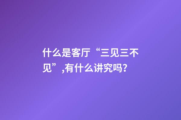 什么是客厅“三见三不见”,有什么讲究吗？