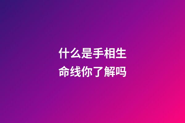 什么是手相生命线你了解吗