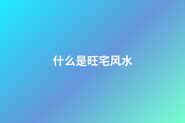 什么是旺宅风水