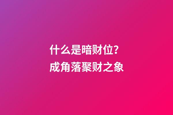 什么是暗财位？成角落聚财之象
