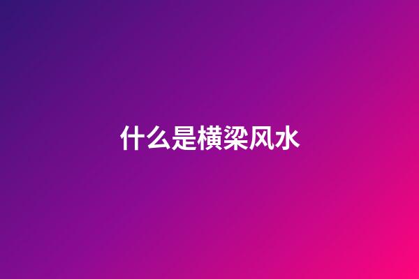 什么是横梁风水