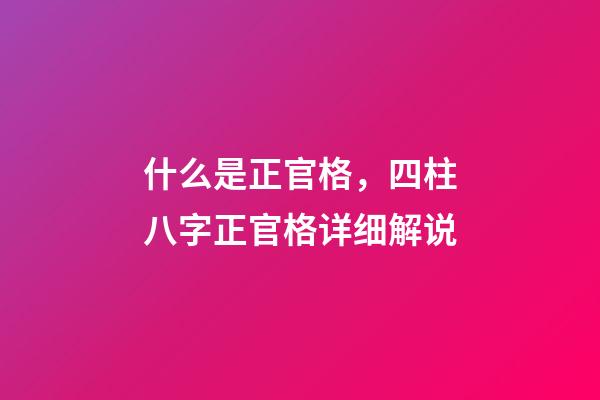 什么是正官格，四柱八字正官格详细解说