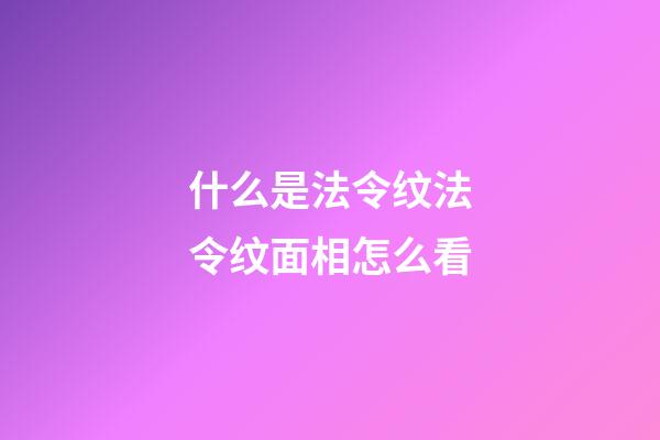 什么是法令纹?法令纹面相怎么看