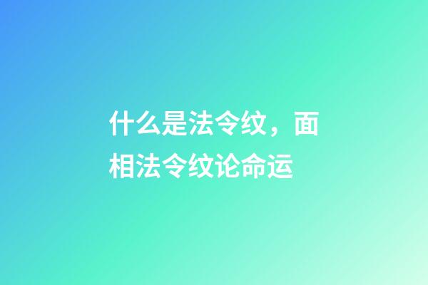 什么是法令纹，面相法令纹论命运