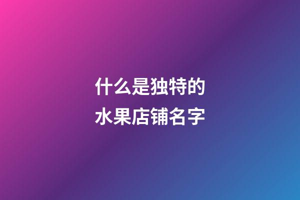 什么是独特的水果店铺名字