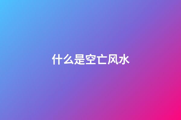 什么是空亡风水