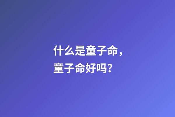 什么是童子命，童子命好吗？