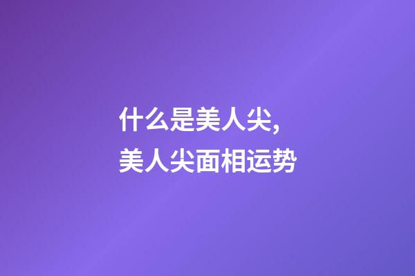 什么是美人尖,美人尖面相运势