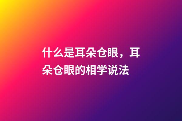 什么是耳朵仓眼，耳朵仓眼的相学说法