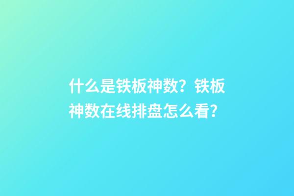 什么是铁板神数？铁板神数在线排盘怎么看？