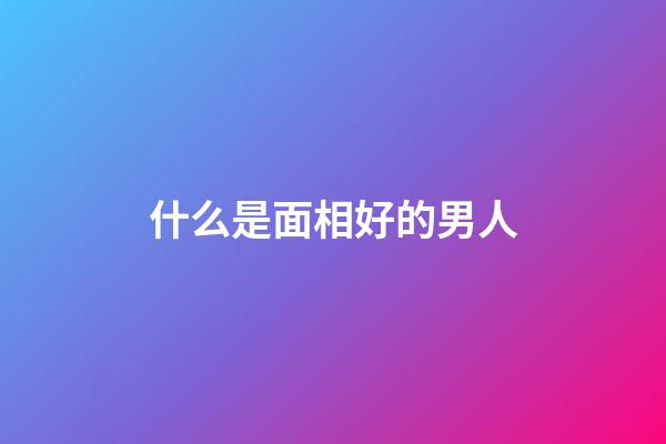 什么是面相好的男人