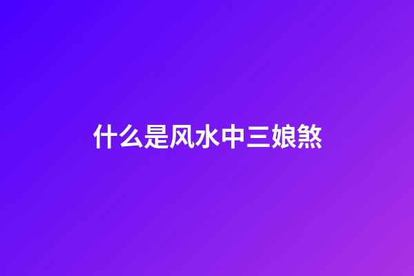 什么是风水中三娘煞