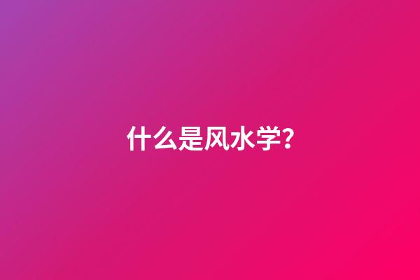 什么是风水学？