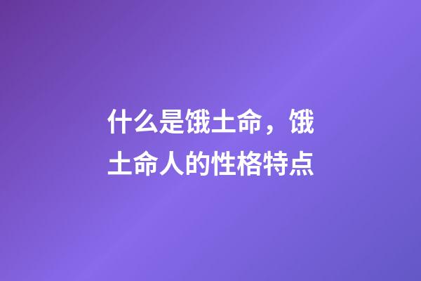 什么是饿土命，饿土命人的性格特点