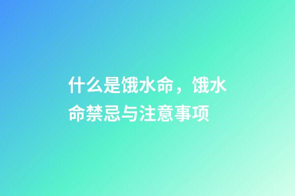 什么是饿水命，饿水命禁忌与注意事项