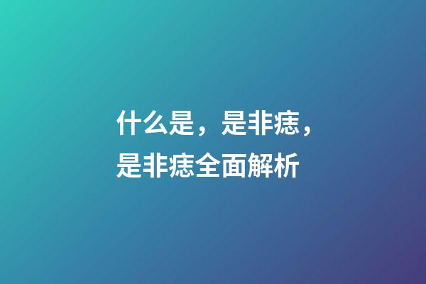 什么是，是非痣，是非痣全面解析