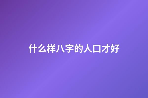 什么样八字的人口才好