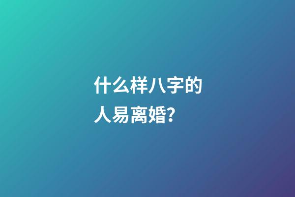 什么样八字的人易离婚？