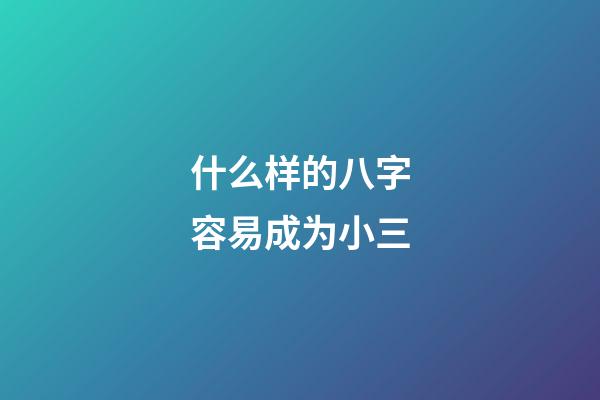 什么样的八字容易成为小三