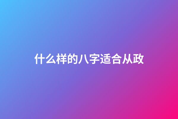 什么样的八字适合从政?
