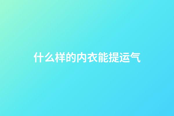 什么样的内衣能提运气