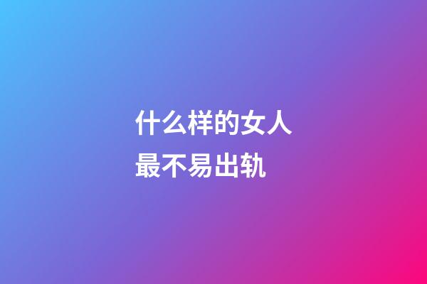 什么样的女人最不易出轨
