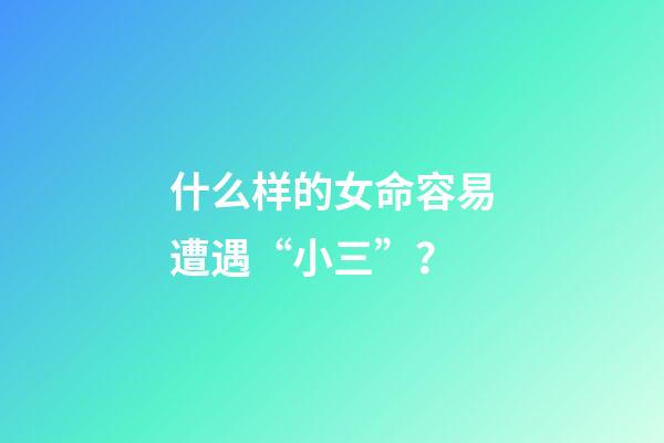 什么样的女命容易遭遇“小三”？