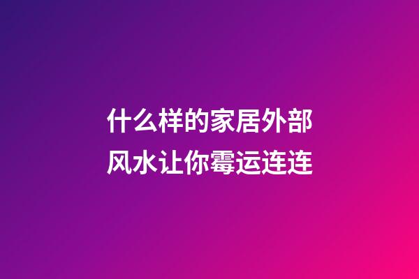 什么样的家居外部风水让你霉运连连