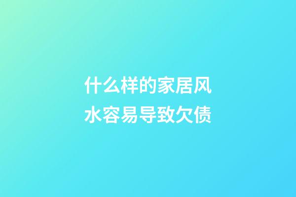 什么样的家居风水容易导致欠债