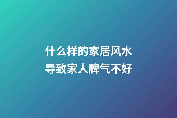 什么样的家居风水导致家人脾气不好