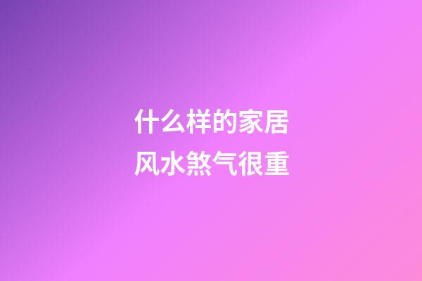 什么样的家居风水煞气很重