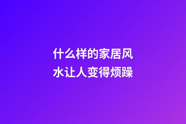 什么样的家居风水让人变得烦躁