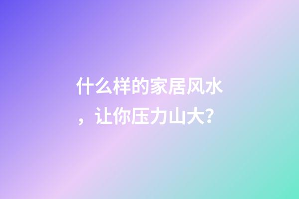 什么样的家居风水，让你压力山大？