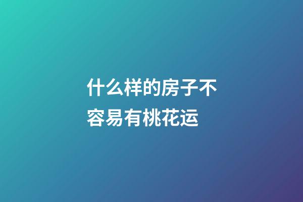 什么样的房子不容易有桃花运
