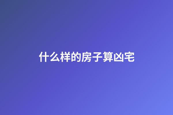 什么样的房子算凶宅