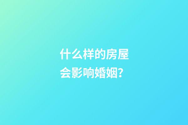 什么样的房屋会影响婚姻？