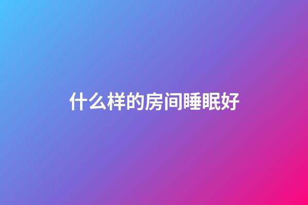 什么样的房间睡眠好