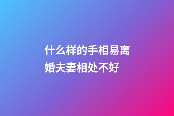 什么样的手相易离婚夫妻相处不好