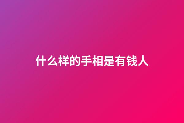 什么样的手相是有钱人