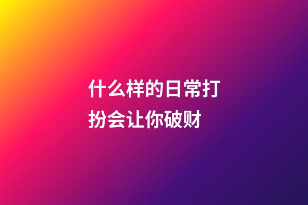 什么样的日常打扮会让你破财